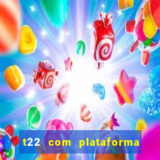 t22 com plataforma de jogos